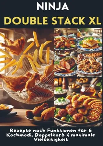 Ninja Double Stack XL Heißluftfritteusen-Kochbuch: Rezepte nach Funktionen für 6 Kochmodi, Doppelkorb & maximale Vielseitigkeit