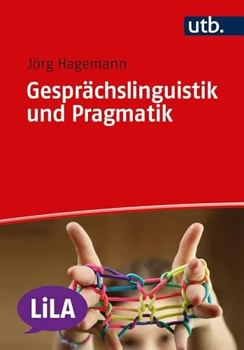 Gesprächslinguistik und Pragmatik: Eine Einführung am Beispiel der Unterrichtskommunikation (LiLA - Linguistik fürs Lehramt)