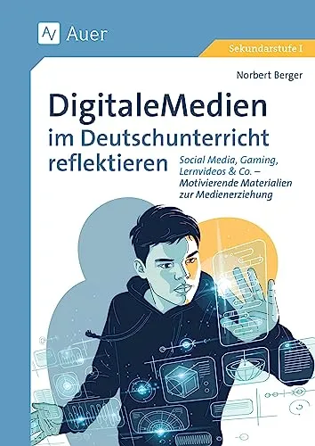Digitale Medien im Deutschunterricht reflektieren: Materialien zur Medienerziehung - Schule & Lernen - Motivierende Materialien für den Deutschunterricht der 5. bis 10. Klasse zur effektiven Integration von Social Media, Gaming und Lernvideos.