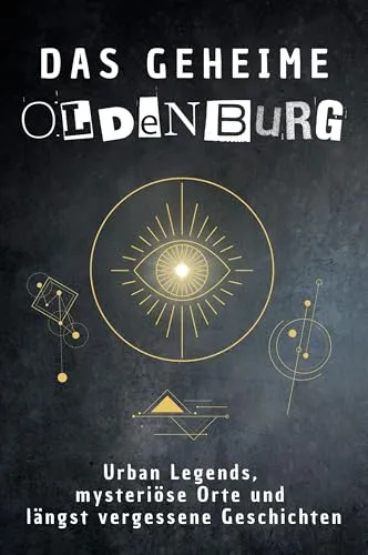 Das geheime Oldenburg: Urban Legends, mysteriöse Orte und längst vergessene Geschichten. Geschenk für Fans von Grusel und Mystery, Halloween, True Crime, Reise