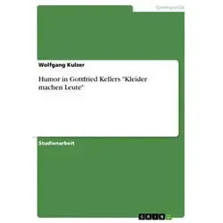 Humor in Gottfried Kellers 'Kleider machen Leute' von Wolfgang Kulzer / GRIN Verlag / Taschenbuch