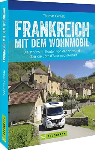Frankreich mit dem Wohnmobil: Die schönsten Routen von der Normandie über die Côte d’Azur nach Korsika - Reiseführer für Wohnmobil-Abenteuer in Frankreich, entdecke malerische Routen und unvergessliche Landschaften von der Normandie bis Korsika.