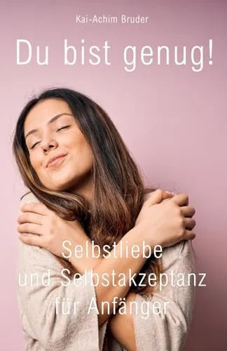 Du bist genug!: Selbstliebe und Selbstakzeptanz für Anfänger