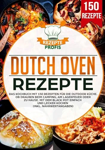 Dutch Oven Rezepte: Das Kochbuch mit 150 Rezepten für die Outdoor Küche. Ob draußen beim Camping, am Lagerfeuer oder Zuhause. Mit dem Black Pot einfach und lecker kochen (inkl. Nährwertangaben)