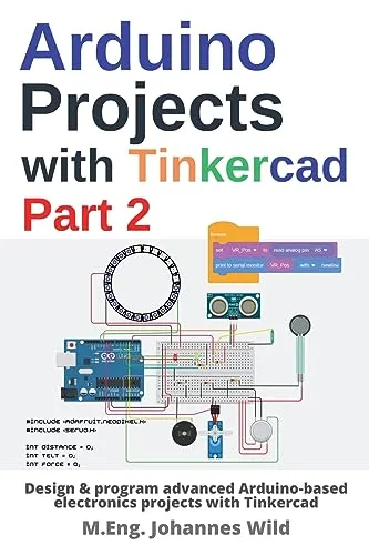 Arduino Projects with Tinkercad | Part 2: Design & program advanced Arduino-based electronics projects with Tinkercad (Arduino | Introduction and Projects, Band 3)