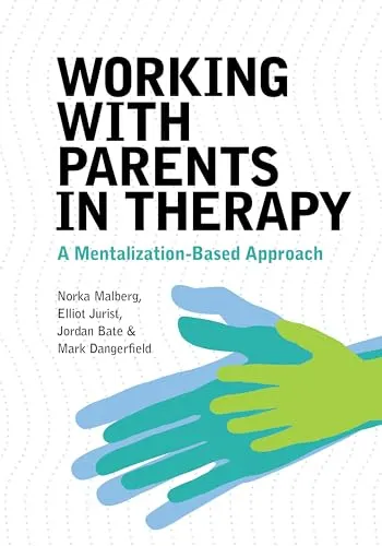 Working With Parents in Therapy: A Mentalization-Based Approach - Medizin, innovative Therapieansätze zur Unterstützung von Eltern und Förderung der mentalen Gesundheit in familiären Beziehungen.