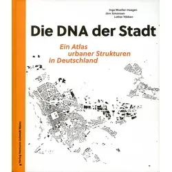 Die DNA der Stadt.: Ein Atlas urbaner Strukturen in Deutschland. Mit neu gezeichneten Schwarzplänen von 100 deutschen Städten sowie 100 exemplarischen Stadtbausteinen.