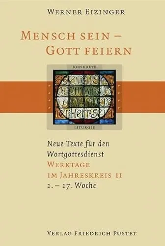 Mensch sein - Gott feiern. Neue Texte für den Wortgottesdienst: Werktage im Jahreskreis II (1.-17. Woche): (1. bis 17. Woche). Neue Texte für den Wortgottesdienst