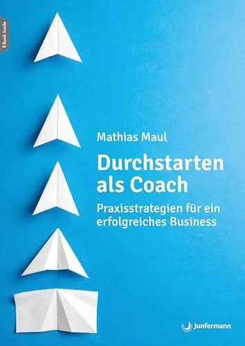 Durchstarten als Coach - Praktischer Leitfaden für Gründer - Angewandte Psychologie - Unterstützt beim Einstieg in die Selbstständigkeit mit einem flexiblen Baukastensystem für Businesspläne und modernen Marketingstrategien.