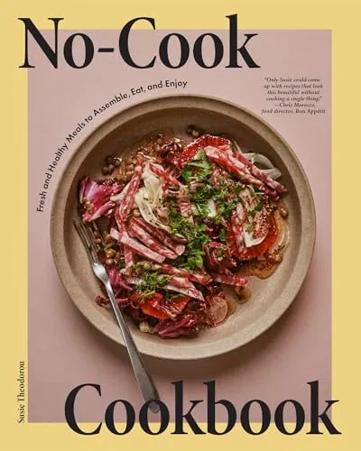 No-Cook Cookbook: Fresh and Healthy Meals to Assemble, Eat, and Enjoy