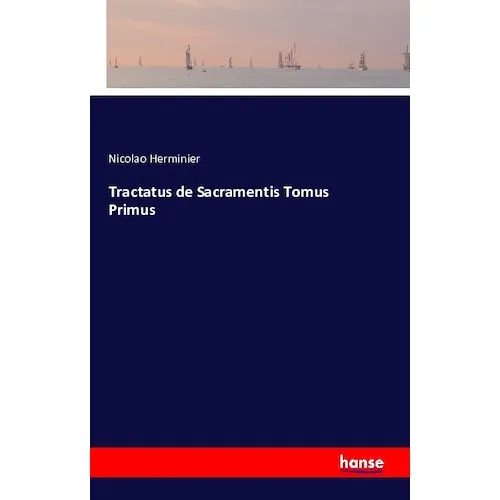 Hansebooks Tractatus de Sacramentis Tomus Primus (Deutsch, Nicolao Herminier, 2016) (55830796)