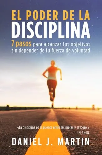 El poder de la disciplina: 7 pasos para alcanzar tus objetivos sin depender de tu motivación ni de tu fuerza de voluntad (El poder está dentro de ti)