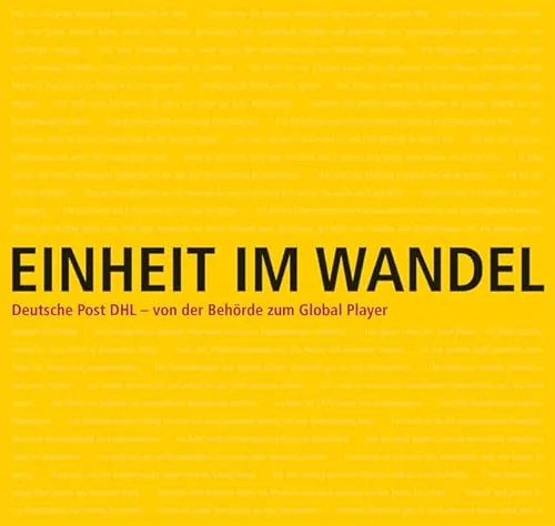 Einheit im Wandel: Deutsche Post DHL – Von der Behörde zum Global Player - Management-Buch zur Transformation der Deutschen Post DHL, das die Entwicklung zum globalen Logistikführer analysiert und zukunftsweisende Strategien aufzeigt.