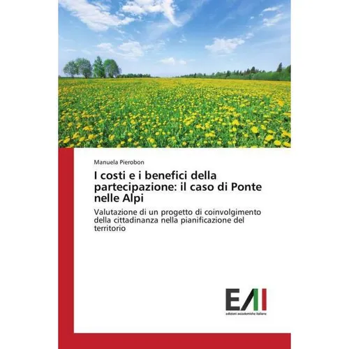 Edizioni Accademiche Italiane I costi e i benefici della partecipazione: il caso di Ponte nelle Alpi (Manuela Pierobon, 2015) (55602581)