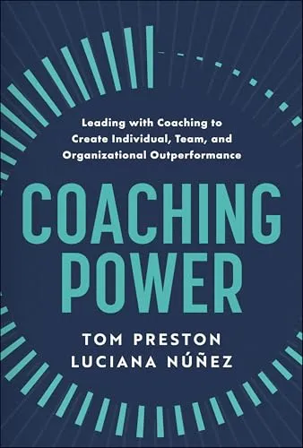 Coaching Power: Leading With Coaching to Create Individual, Team, and Organizational Outperformance