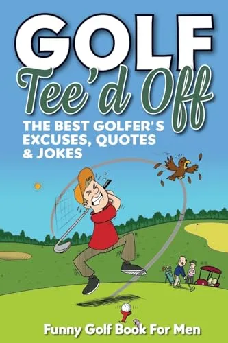 Funny Golf Book For Men. Tee’d Off.: The Best Golfer's Excuses, Quotes & Jokes (Funny Golf Gifts For Men, Band 1)