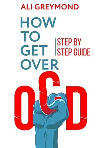 How To Get Over OCD: Step by step obsessive compulsive disorder recovery guide