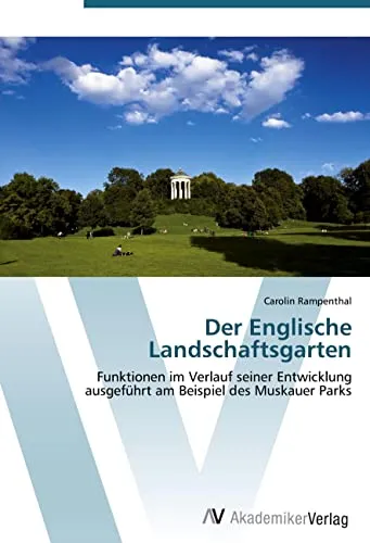 Der Englische Landschaftsgarten: Funktionen und Entwicklung im Muskauer Park - Bauplanung und Gartendesign: Entdecken Sie die evolutionären Funktionen des Englischen Landschaftsgartens am Beispiel des einzigartigen Muskauer Parks.
