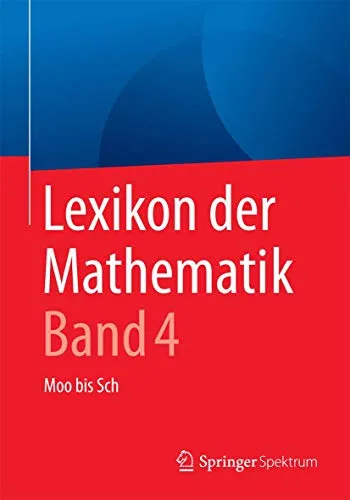 Lexikon der Mathematik: Band 4: Moo bis Sch - Umfassendes Nachschlagewerk für Schüler und Studenten, ideal für vertieftes Lernen in Mathematik.