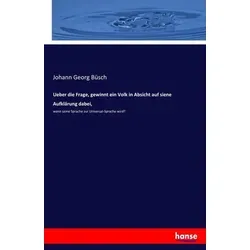 Hansebooks Ueber die Frage, gewinnt ein Volk in Absicht auf siene Aufklärung dabei (Johann Georg Büsch, 2016) (55863982)