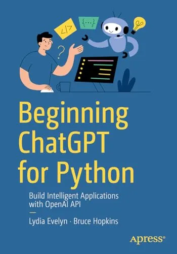 Beginning ChatGPT for Python - Bruce Hopkins & Lydia Evely - Buch über AI & Machine Learning, ideal für Entwickler, die intelligente Anwendungen mit OpenAI APIs erstellen möchten.
