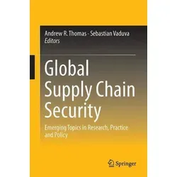 Global Supply Chain Security Emerging Topics in Research, Practice and Policy