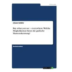 Buy what you see - everywhere. Welche Möglichkeiten bietet die grafische Mustererkennung zur Verbesserung der Online-Produktsuche? von Johann Schäfer
