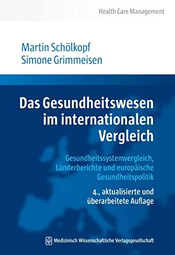 Das Gesundheitswesen im internationalen Vergleich: Gesundheitssystemvergleich, Länderberichte und europäische Gesundheitspolitik (Health Care Management)