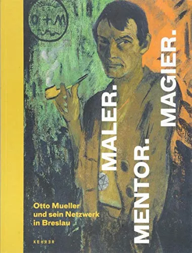 Maler. Mentor. Magier.: Otto Mueller und sein Netzwerk in Breslau (Deutsche Ausgabe): Otto Mueller und sein Netzwerk in Breslau. Katalog zur ... Bahnhof, Museum für Gegenwart, Berlin, 2018