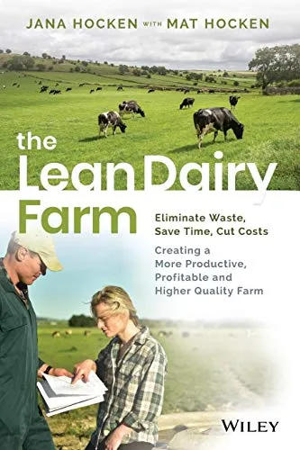 The Lean Dairy Farm: Eliminate Waste, Save Time, Cut Costs - Creating a More Productive, Profitable and Higher Quality Farm