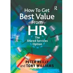 How to Get Best Value from HR - Peter Reilly, Tony Williams - Taschenbuch über Shared Services im HR-Bereich für 69,49 € - ideal für Fachleute, die den Wert von HR maximieren möchten.
