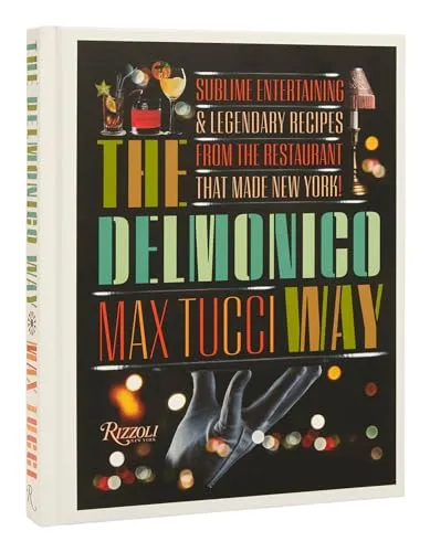 The Delmonico Way: Sublime Entertaining and Legendary Recipes from the Restaurant That Made New York