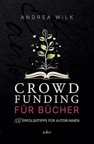 Crowdfunding für Bücher.: 108 Erfolgstipps für Autor:innen (sei bestseller autor:in)
