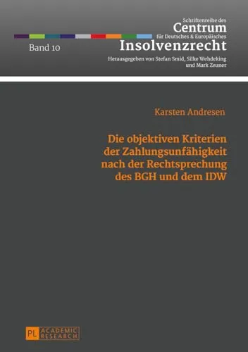 Die objektiven Kriterien der Zahlungsunfähigkeit nach der Rechtsprechung des BGH und dem IDW: Dissertationsschrift (Schriftenreihe des Centrum für Deutsches und Europäisches Insolvenzrecht, Band 10)