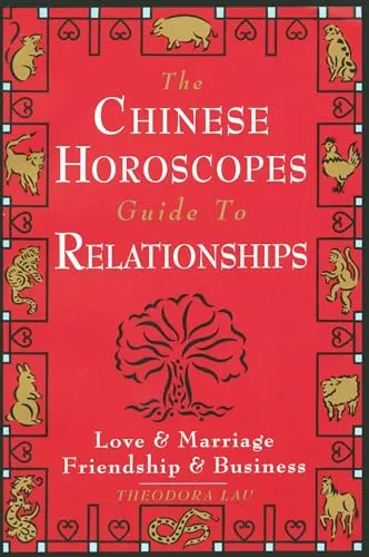 The Chinese Horoscopes Guide to Relationships: Love and Marriage, Friendship and Business