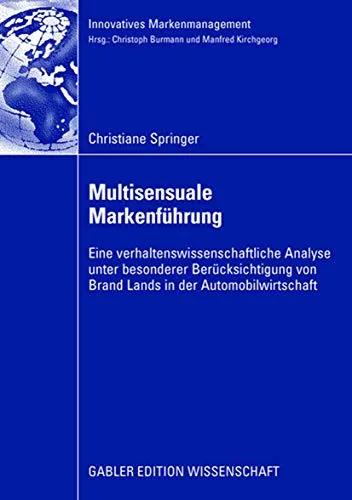 Multisensuale Markenführung: Eine verhaltenswissenschaftliche Analyse unter besonderer Berücksichtigung von Brand Lands in der Automobilwirtschaft (Innovatives Markenmanagement)