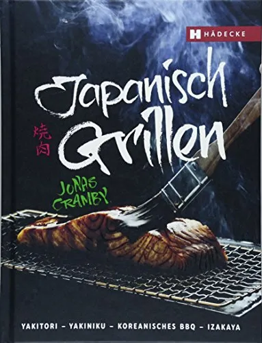 Japanisch Grillen: Yakitori - Yakiniku - Koreanisches BBQ - Izakaya - Kochbuch für Freizeit, Haus & Garten mit authentischen Rezepten für köstliches japanisches Grillvergnügen.
