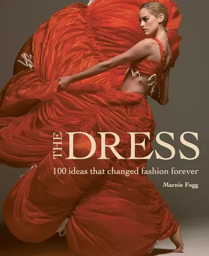 The Dress: 100 Ideas That Changed Fashion Forever
