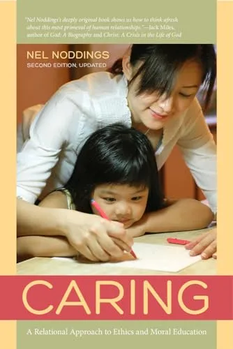 Caring: A Relational Approach to Ethics and Moral Education: A Relational Approach to Ethics & Moral Education