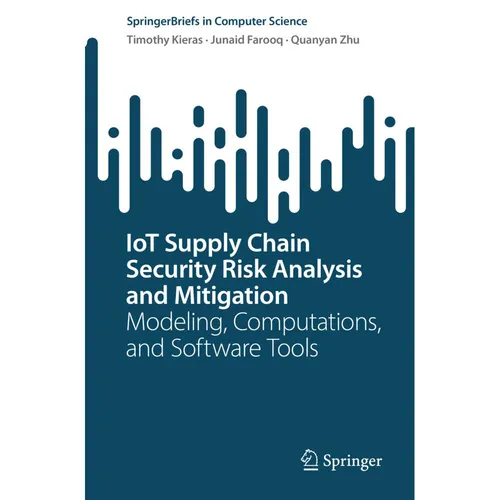 Springer IoT Supply Chain Security Risk Analysis and Mitigation (Timothy Kieras, Junaid Farooq, Quanyan Zhu, 2022) (56850622)