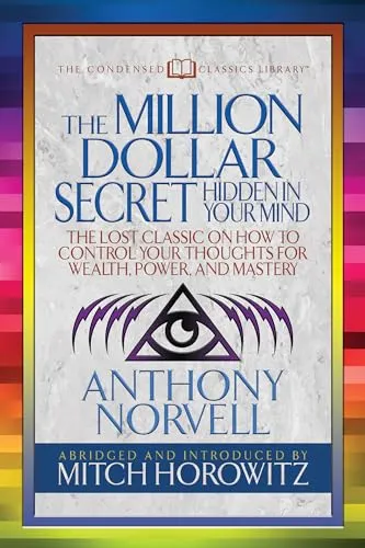Million Dollar Secret Hidden in Your Mind (Condensed Classics): The Lost Classic on How to Control Your oughts for Wealth, Power, and Mastery