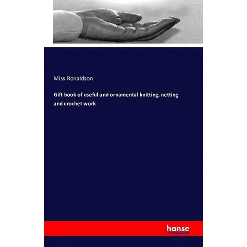 Hansebooks Gift book of useful and ornamental knitting, netting and crochet work (Deutsch, Miss Ronaldson, 2016) (55837016)