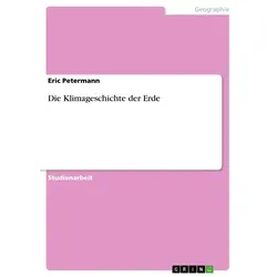 Die Klimageschichte der Erde von Eric Petermann / GRIN Verlag / Taschenbuch