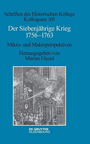 Der Siebenjährige Krieg 1756–1763: Mikro- und Makroperspektiven (Schriften des Historischen Kollegs, 105, Band 105)