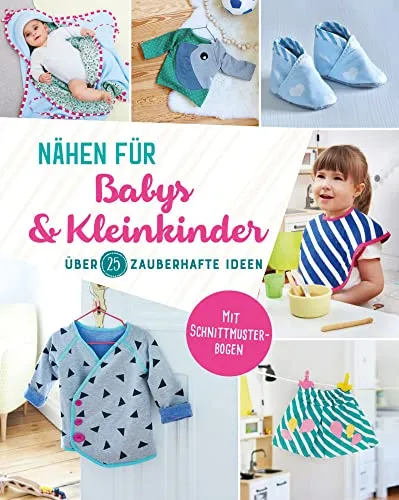 Nähen für Babys und Kleinkinder: Über 25 zauberhafte Ideen - Nähen für Babys und Kleinkinder. Entdecken Sie kreative Projekte mit 2 Schnittmuster-Bögen für individuelle und liebevolle Geschenke.