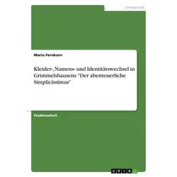 Kleider- Namens- und Identitätswechsel in Grimmelshausens 'Der abenteuerliche Simplicissimus' von Maria Fernkorn / GRIN Verlag / Taschenbuch