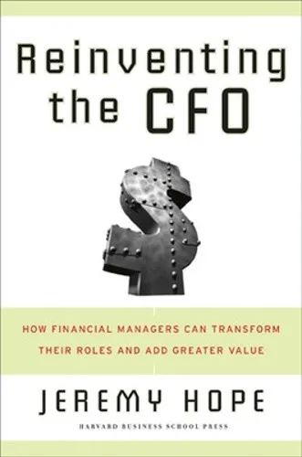 Reinventing the CFO: How Financial Managers Can Transform Their Roles and Add