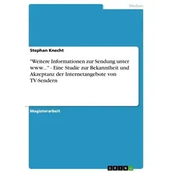 'Weitere Informationen zur Sendung unter www...' - Eine Studie zur Bekanntheit und Akzeptanz der Internetangebote von TV-Sendern von Stephan Knecht /