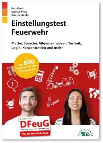 Einstellungstest Feuerwehr: Fit für den Eignungstest im Auswahlverfahren | Mathe, Sprache, Allgemeinwissen, Technik, Logik, Konzentration und mehr | Über 800 Aufgaben mit allen Lösungswegen