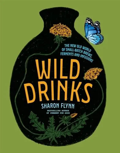 Sharon Flynn - Wild Drinks   The New Old World of Small-Batch Brews F - E245z
